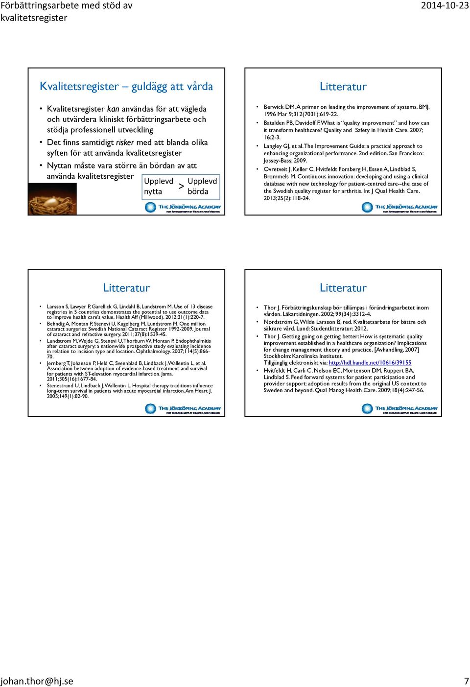 1996 Mar 9;312(7031):619-22. Batalden PB, Davidoff F. What is quality improvement and how can it transform healthcare? Quality and Safety in Health Care. 2007; 16:2-3. Langley GJ, et al.