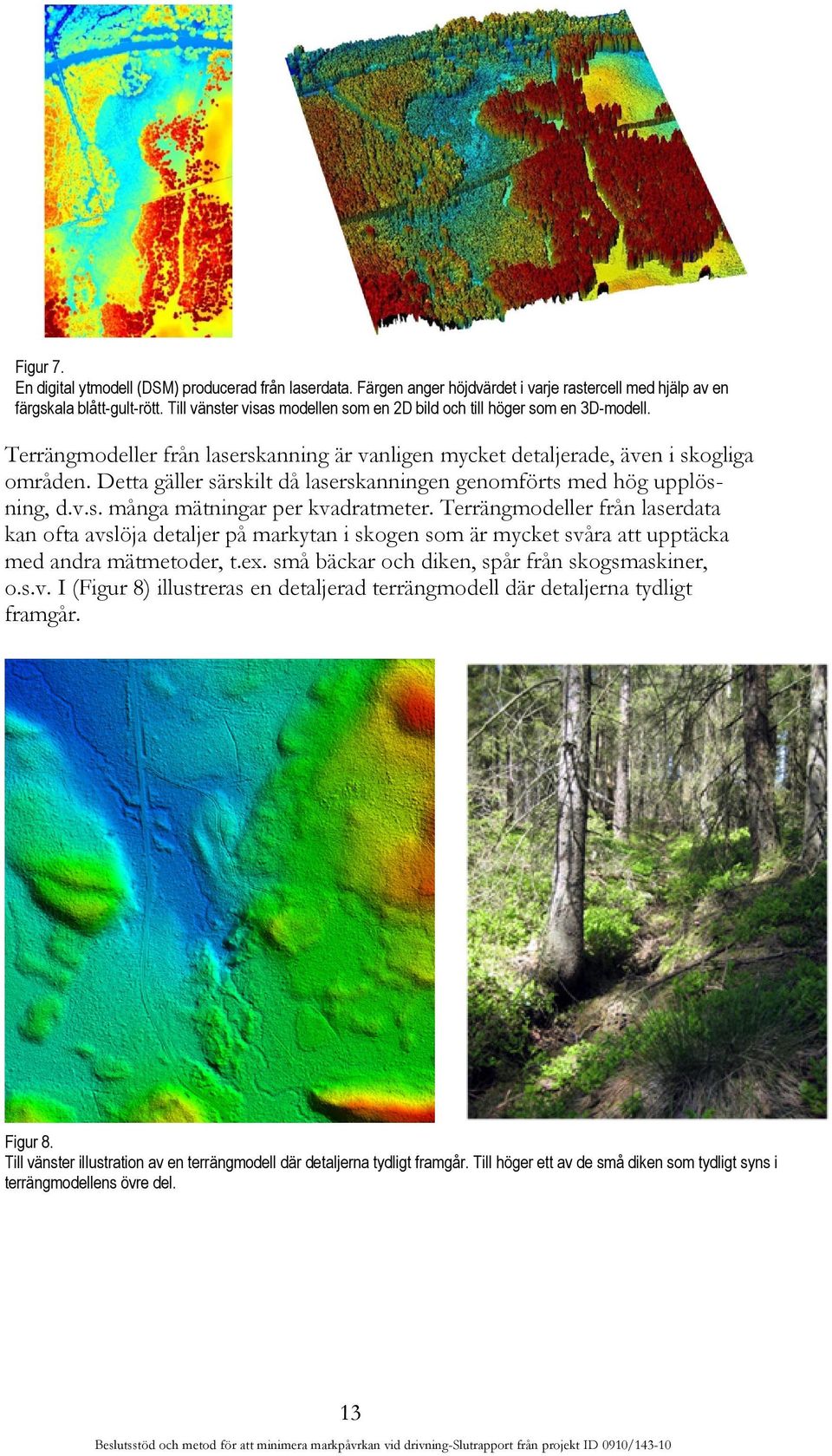 Detta gäller särskilt då laserskanningen genomförts med hög upplösning, d.v.s. många mätningar per kvadratmeter.