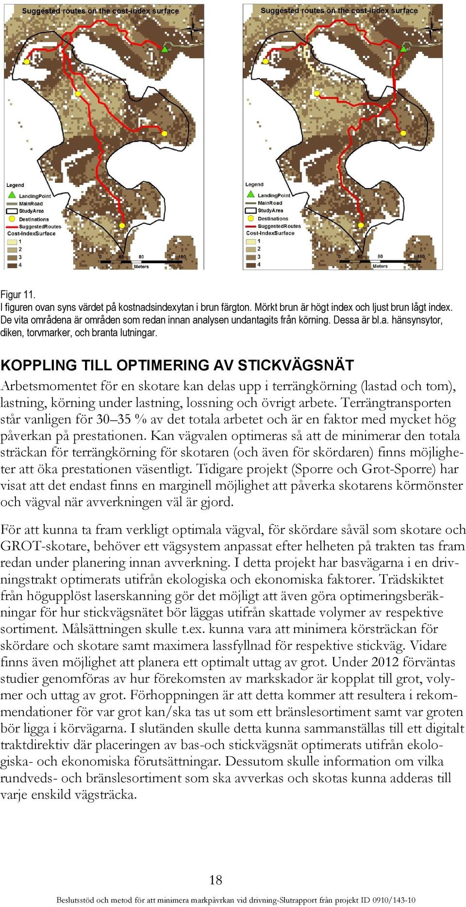 KOPPLING TILL OPTIMERING AV STICKVÄGSNÄT Arbetsmomentet för en skotare kan delas upp i terrängkörning (lastad och tom), lastning, körning under lastning, lossning och övrigt arbete.