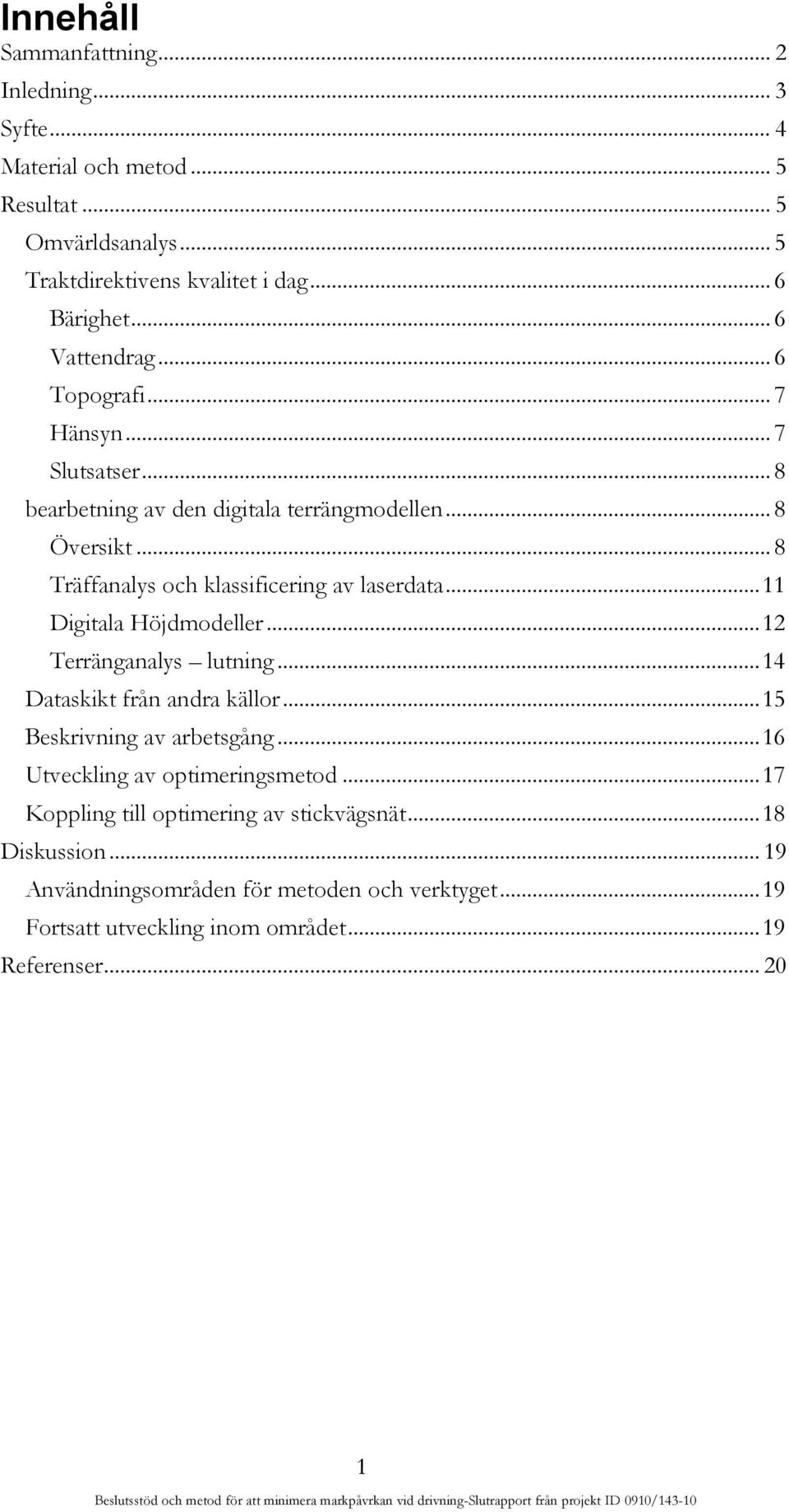 .. 8 Träffanalys och klassificering av laserdata... 11 Digitala Höjdmodeller... 12 Terränganalys lutning... 14 Dataskikt från andra källor.