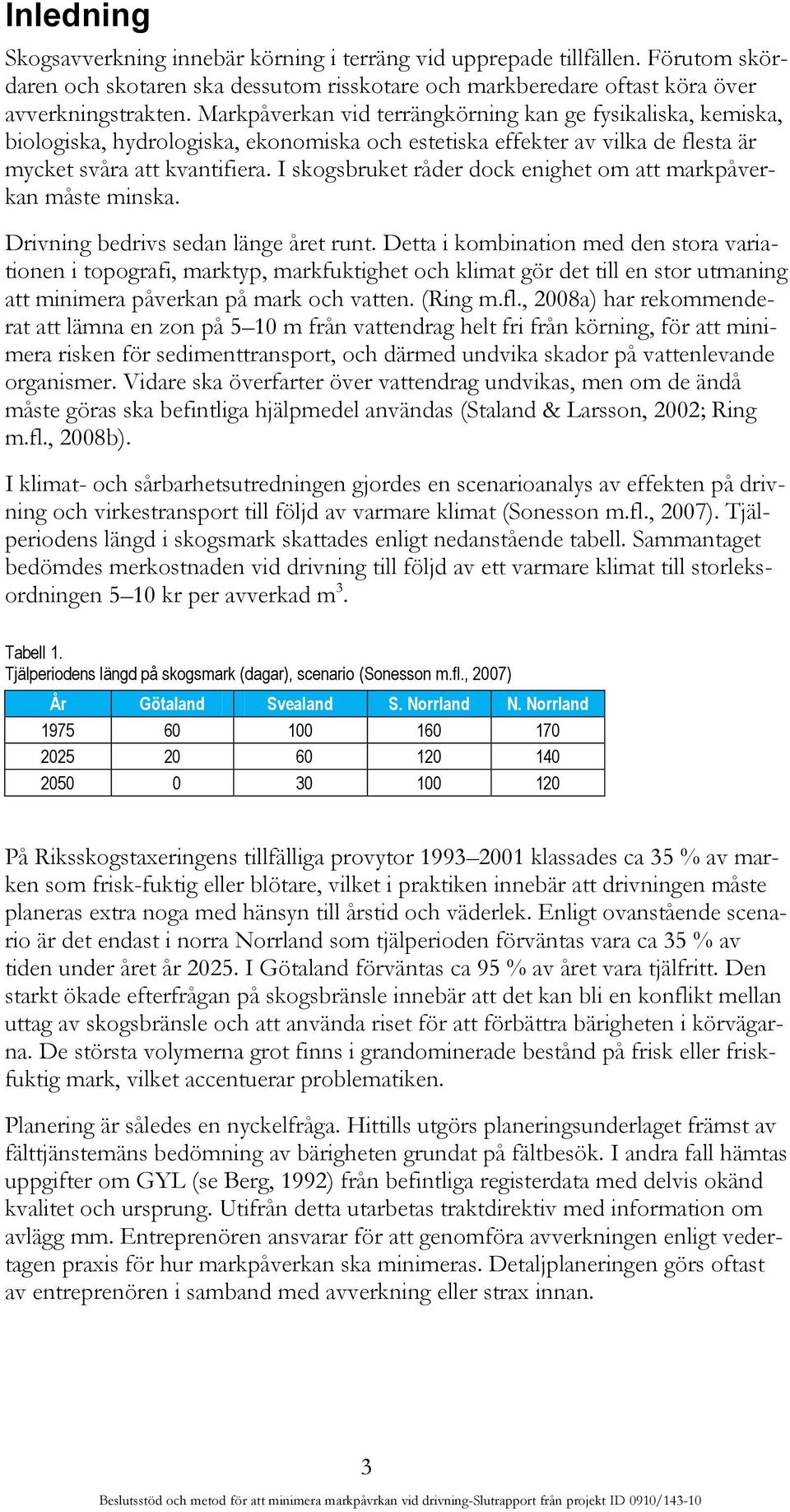 I skogsbruket råder dock enighet om att markpåverkan måste minska. Drivning bedrivs sedan länge året runt.