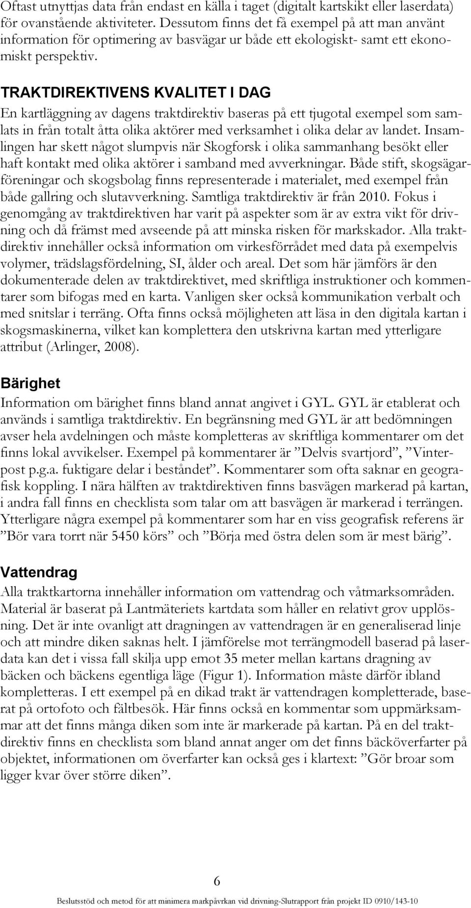 TRAKTDIREKTIVENS KVALITET I DAG En kartläggning av dagens traktdirektiv baseras på ett tjugotal exempel som samlats in från totalt åtta olika aktörer med verksamhet i olika delar av landet.