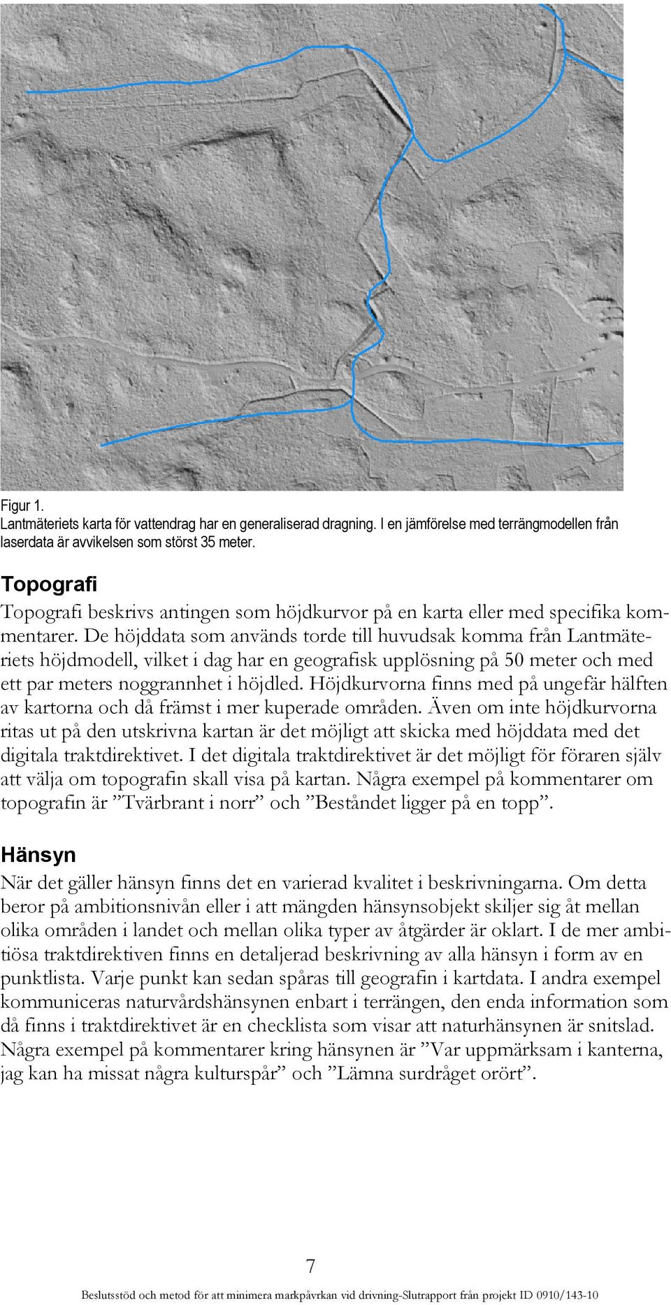 De höjddata som används torde till huvudsak komma från Lantmäteriets höjdmodell, vilket i dag har en geografisk upplösning på 50 meter och med ett par meters noggrannhet i höjdled.