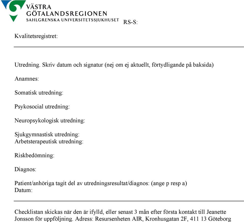 Neuropsykologisk utredning: Sjukgymnastisk utredning: Arbetsterapeutisk utredning: Riskbedömning: Diagnos: Patient/anhöriga tagit