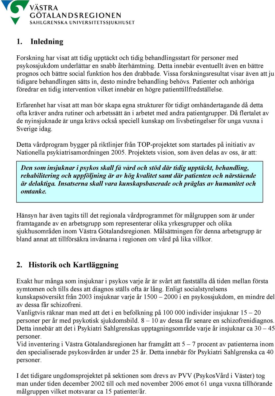 Patienter och anhöriga föredrar en tidig intervention vilket innebär en högre patienttillfredställelse.