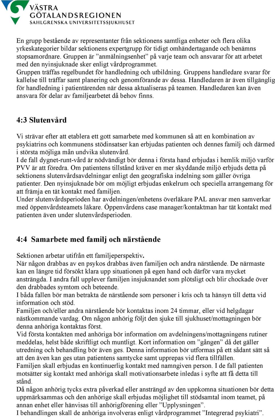 Gruppens handledare svarar för kallelse till träffar samt planering och genomförande av dessa. Handledaren är även tillgänglig för handledning i patientärenden när dessa aktualiseras på teamen.