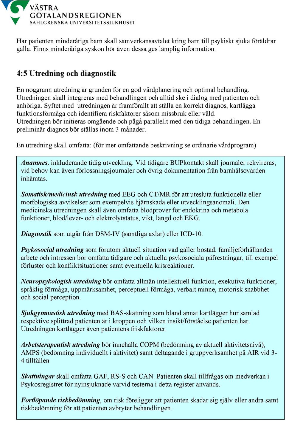 Utredningen skall integreras med behandlingen och alltid ske i dialog med patienten och anhöriga.