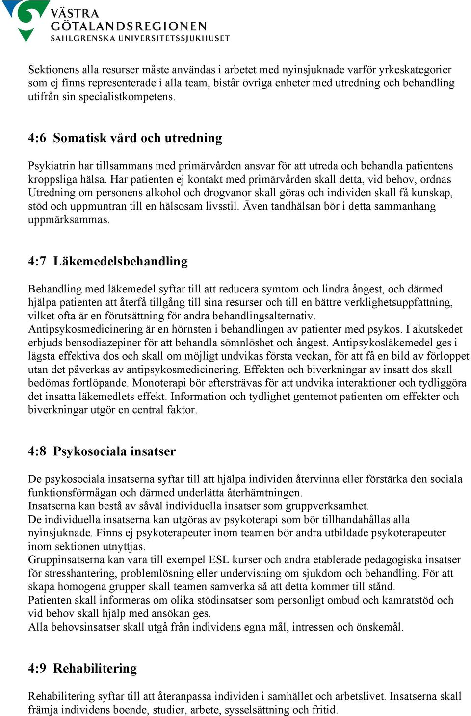 Har patienten ej kontakt med primärvården skall detta, vid behov, ordnas Utredning om personens alkohol och drogvanor skall göras och individen skall få kunskap, stöd och uppmuntran till en hälsosam