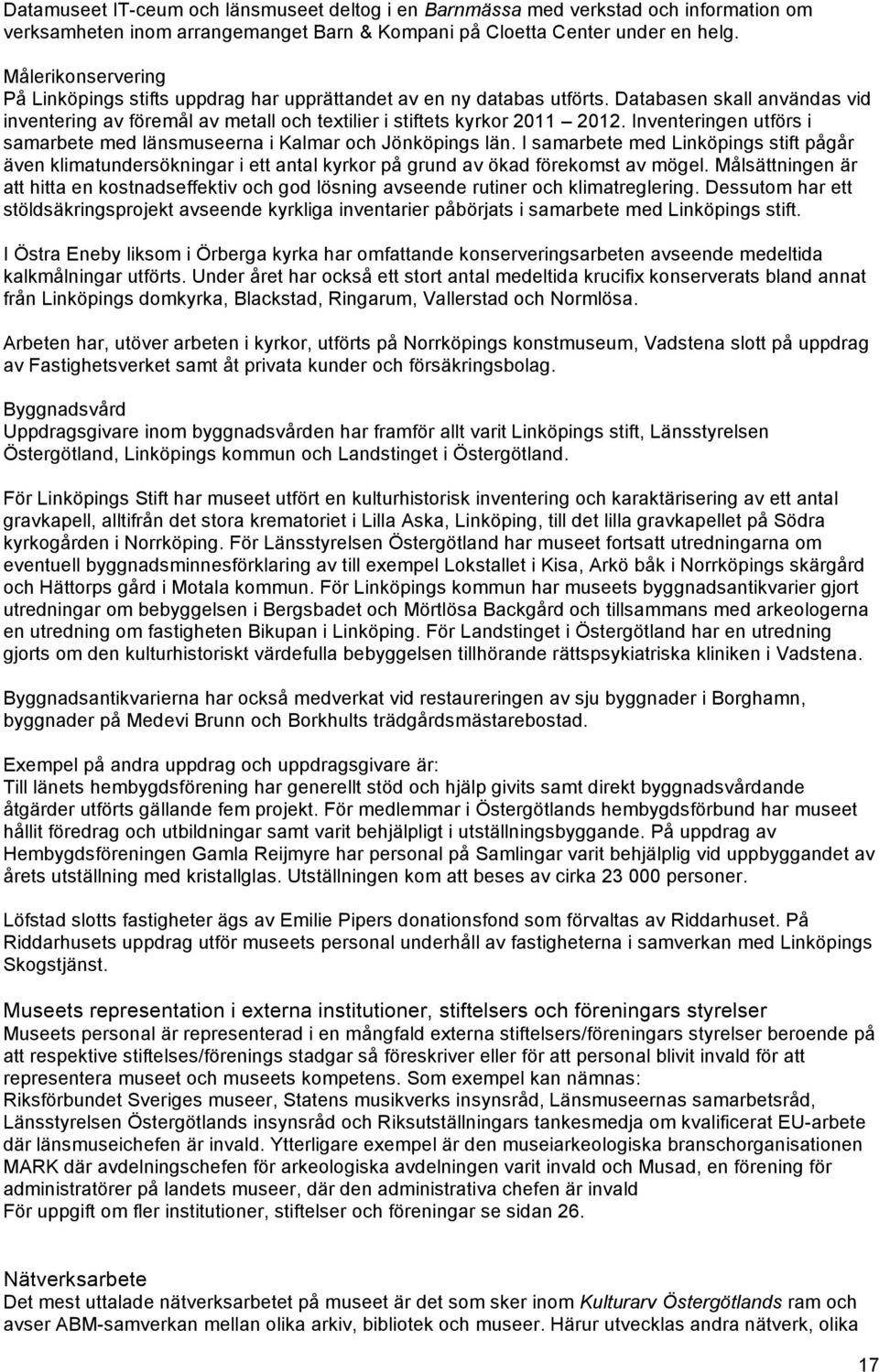 Inventeringen utförs i samarbete med länsmuseerna i Kalmar och Jönköpings län. I samarbete med Linköpings stift pågår även klimatundersökningar i ett antal kyrkor på grund av ökad förekomst av mögel.