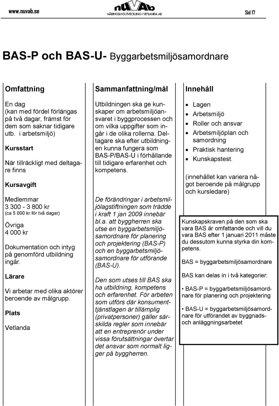Utbildningen ska ge kunskaper om arbetsmiljöansvaret i byggprocessen och om vilka uppgifter som ingår i de olika rollerna.