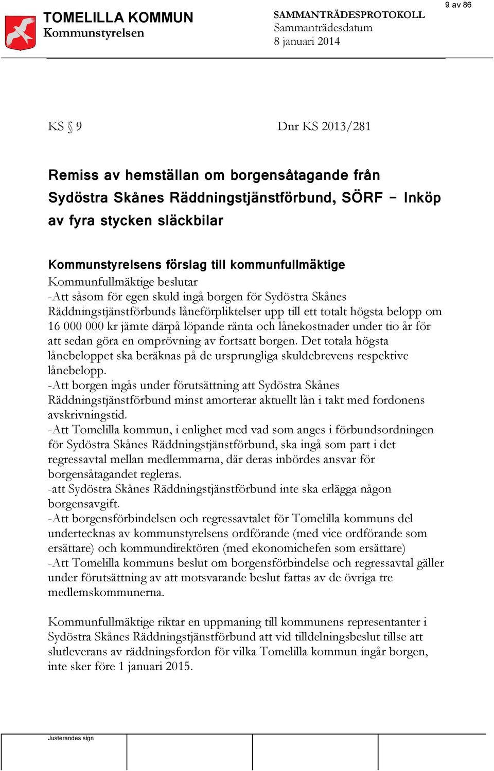 Räddningstjänstförbunds låneförpliktelser upp till ett totalt högsta belopp om 16 000 000 kr jämte därpå löpande ränta och lånekostnader under tio år för att sedan göra en omprövning av fortsatt