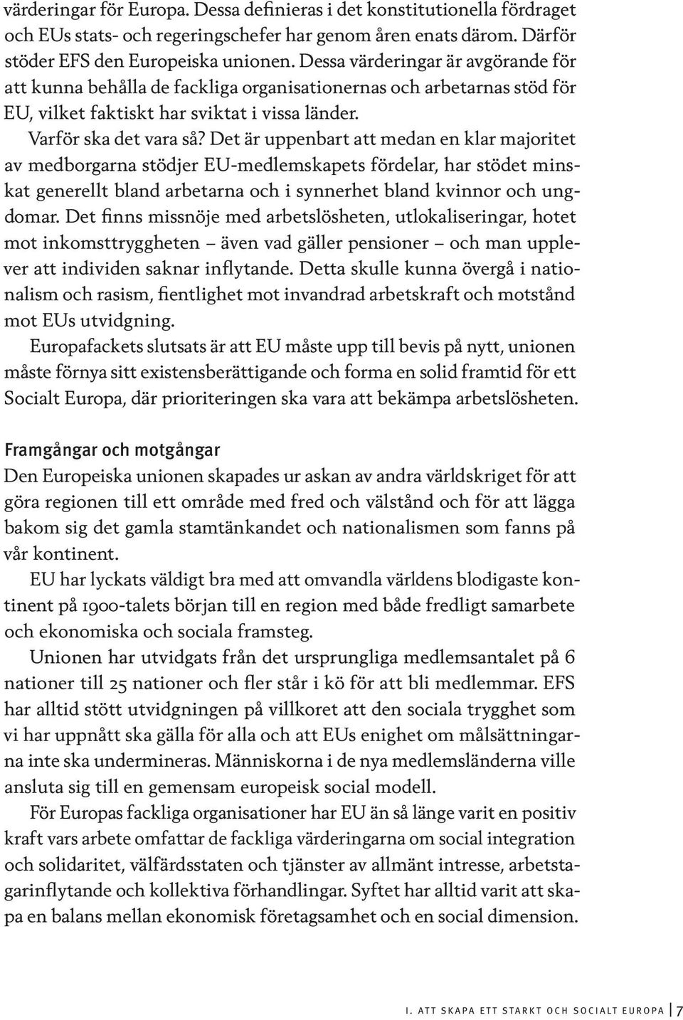 Det är uppenbart att medan en klar majoritet av medborgarna stödjer EU-medlemskapets fördelar, har stödet minskat generellt bland arbetarna och i synnerhet bland kvinnor och ungdomar.