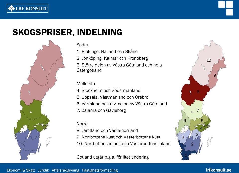 Uppsala, Västmanland och Örebro 6. Värmland och n.v. delen av Västra Götaland 7. Dalarna och Gävleborg Norra 8.