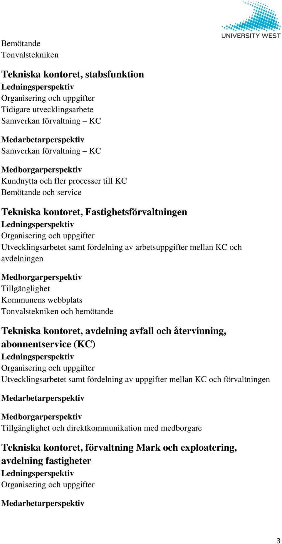 fördelning av arbetsuppgifter mellan KC och avdelningen Medborgarperspektiv Tillgänglighet Kommunens webbplats Tonvalstekniken och bemötande Tekniska kontoret, avdelning avfall och återvinning,