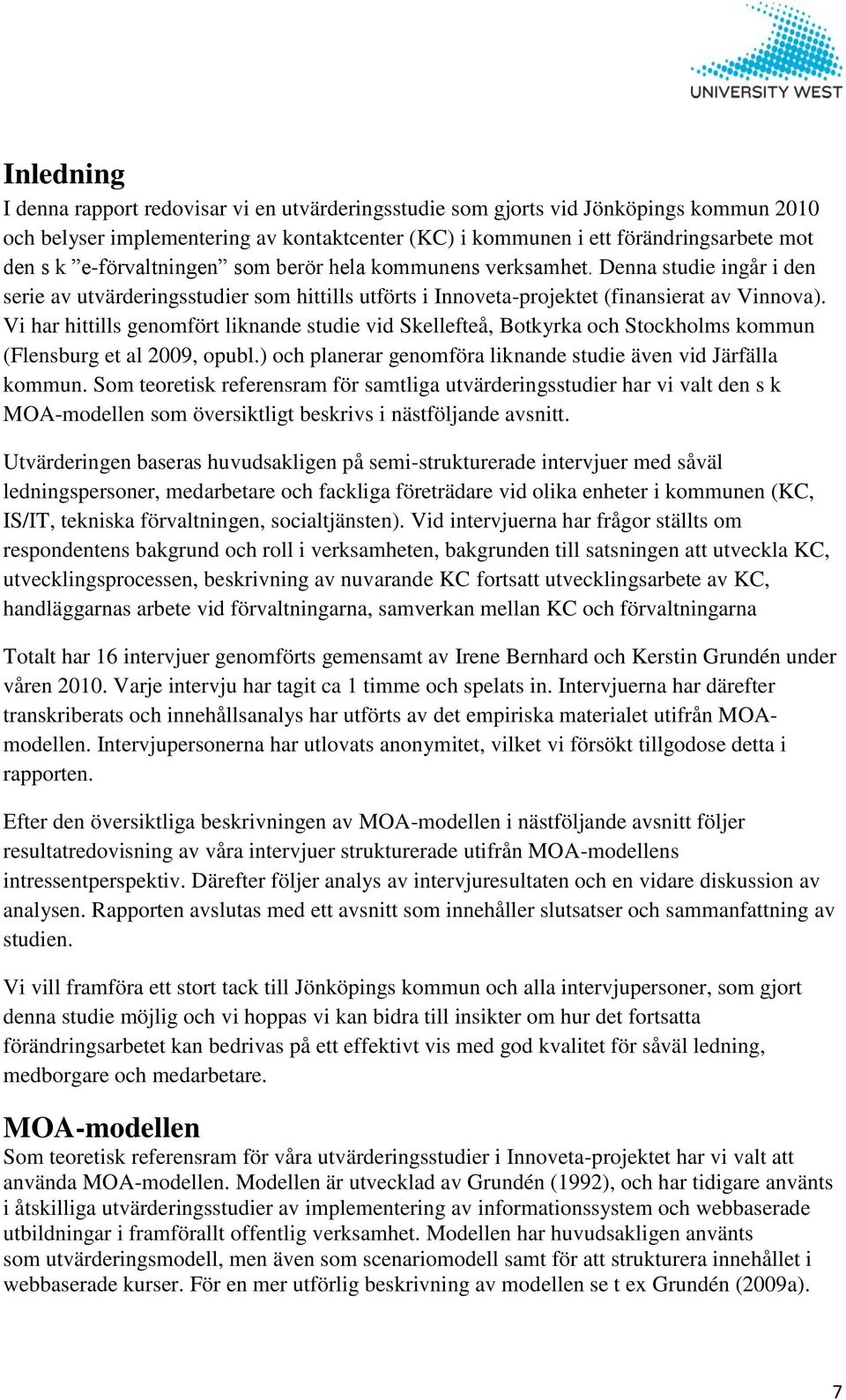 Vi har hittills genomfört liknande studie vid Skellefteå, Botkyrka och Stockholms kommun (Flensburg et al 2009, opubl.) och planerar genomföra liknande studie även vid Järfälla kommun.