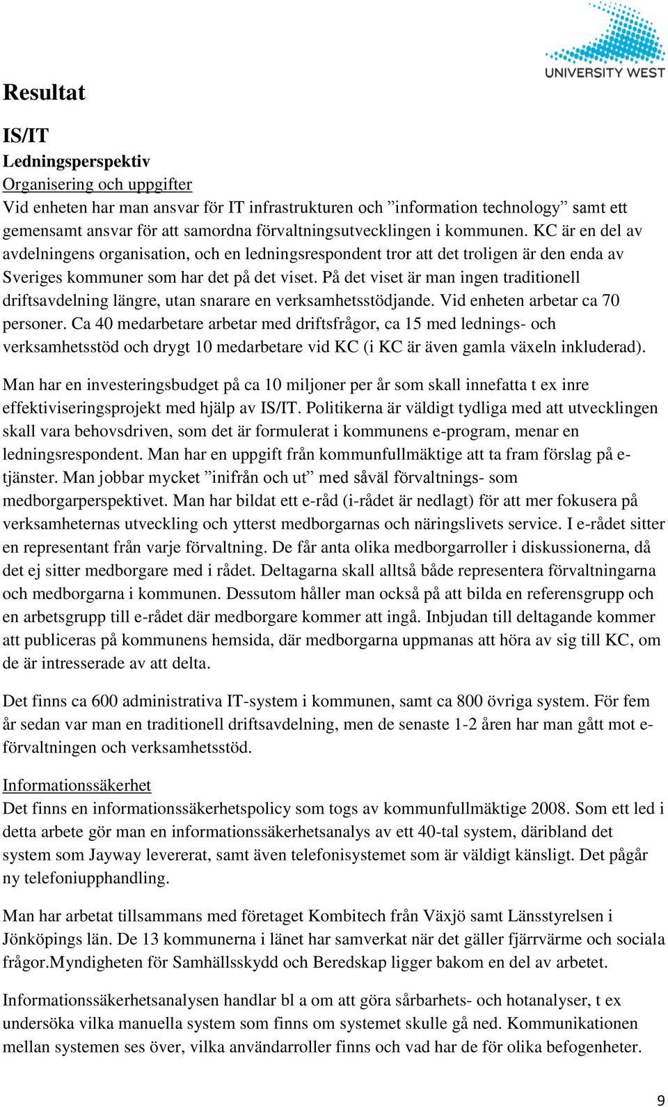 På det viset är man ingen traditionell driftsavdelning längre, utan snarare en verksamhetsstödjande. Vid enheten arbetar ca 70 personer.