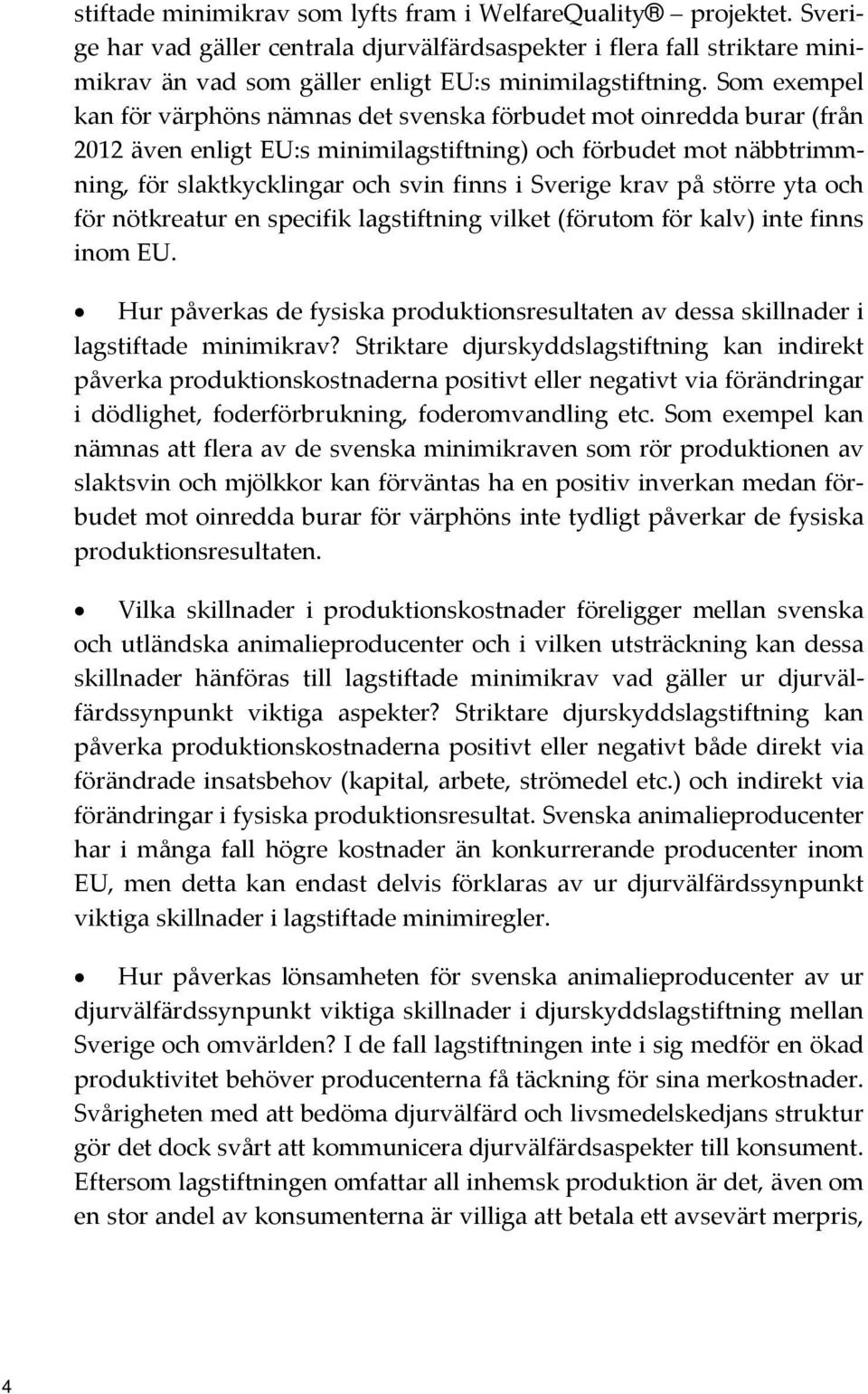 Sverige krav på större yta och för nötkreatur en specifik lagstiftning vilket (förutom för kalv) inte finns inom EU.