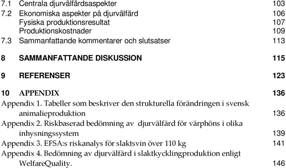 Tabeller som beskriver den strukturella förändringen i svensk animalieproduktion 136 Appendix 2.