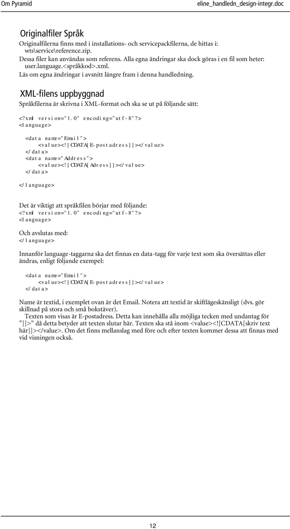 XML-filens uppbyggnad Språkfilerna är skrivna i XML-format och ska se ut på följande sätt: <?xml version="1.0" encoding="utf-8"?> <language> <data name="email"> <value><!