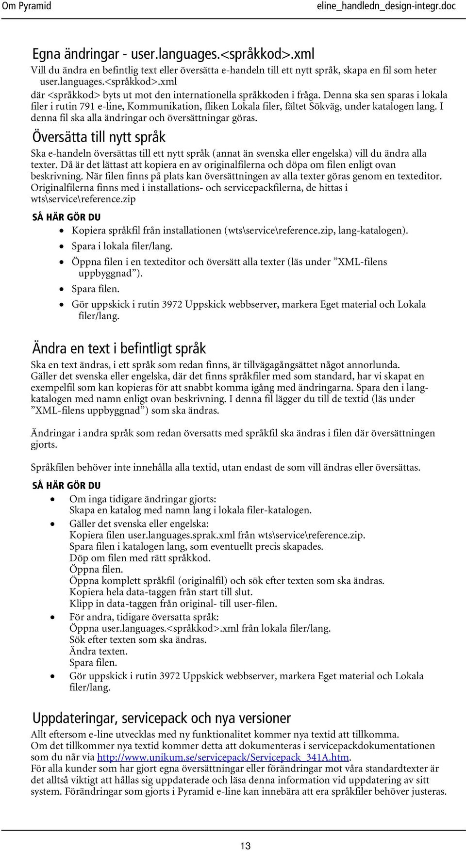 Översätta till nytt språk Ska e-handeln översättas till ett nytt språk (annat än svenska eller engelska) vill du ändra alla texter.