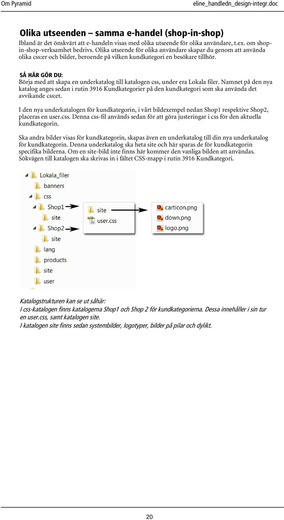 SÅ HÄR GÖR DU: Börja med att skapa en underkatalog till katalogen css, under era Lokala filer.