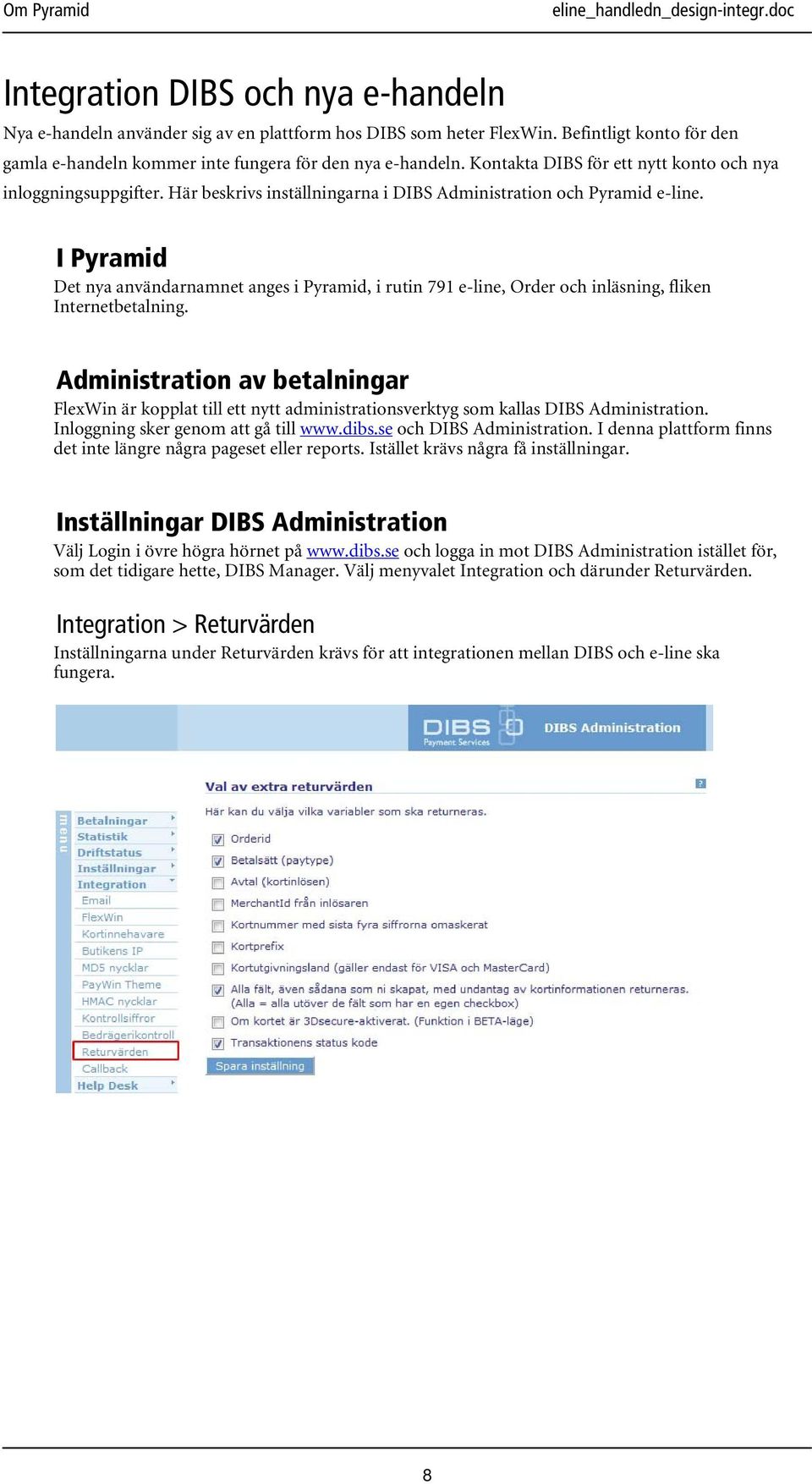 I Pyramid Det nya användarnamnet anges i Pyramid, i rutin 791 e-line, Order och inläsning, fliken Internetbetalning.