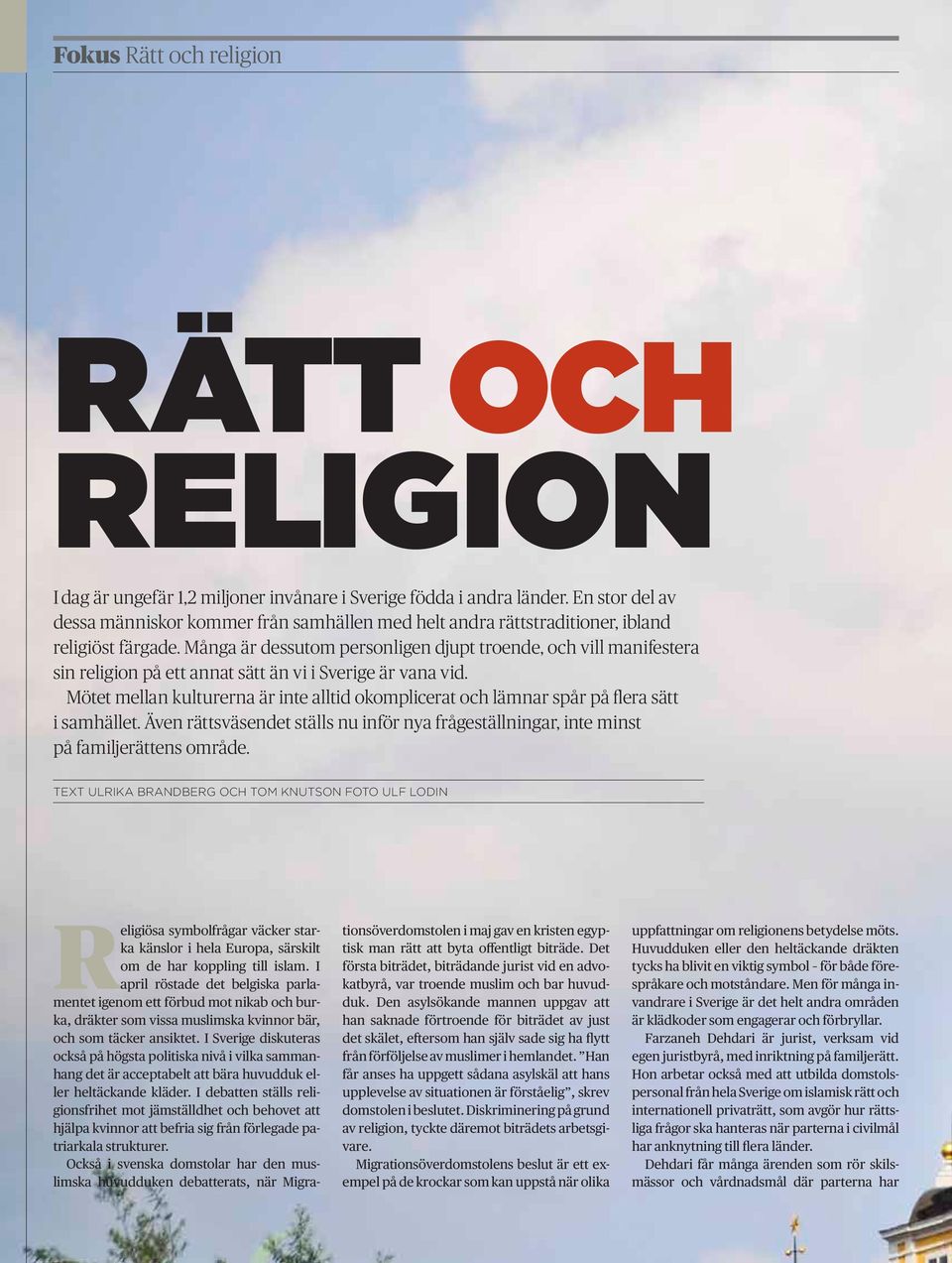 Många är dessutom personligen djupt troende, och vill manifestera sin religion på ett annat sätt än vi i Sverige är vana vid.