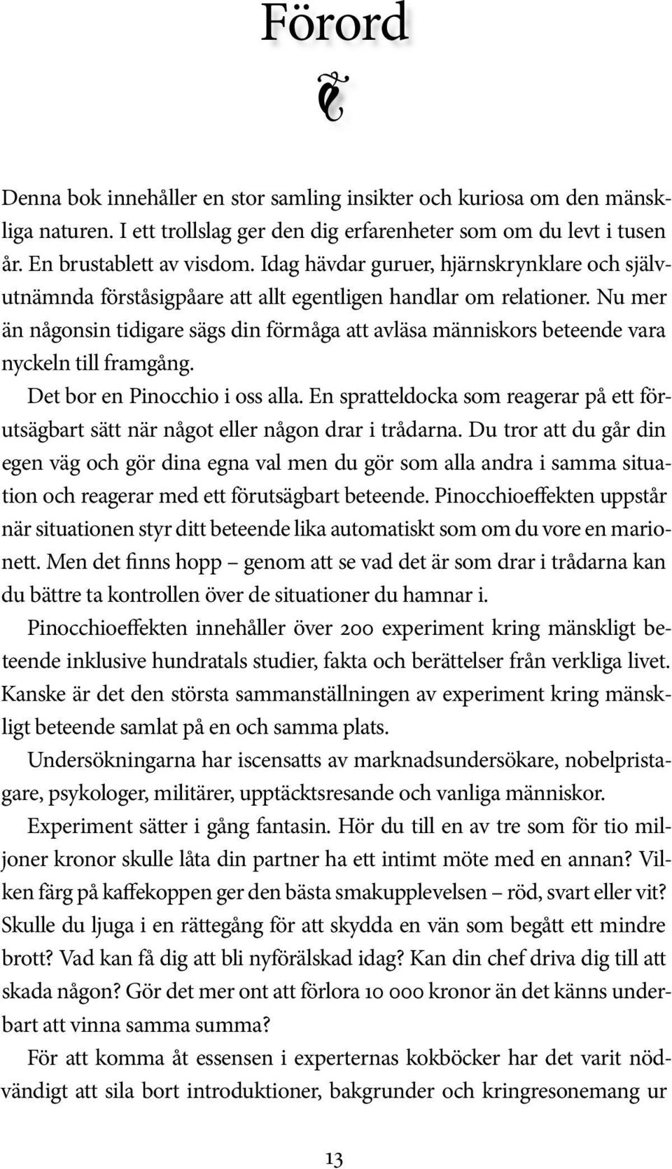 Nu mer än någonsin tidigare sägs din förmåga att avläsa människors beteende vara nyckeln till framgång. Det bor en Pinocchio i oss alla.