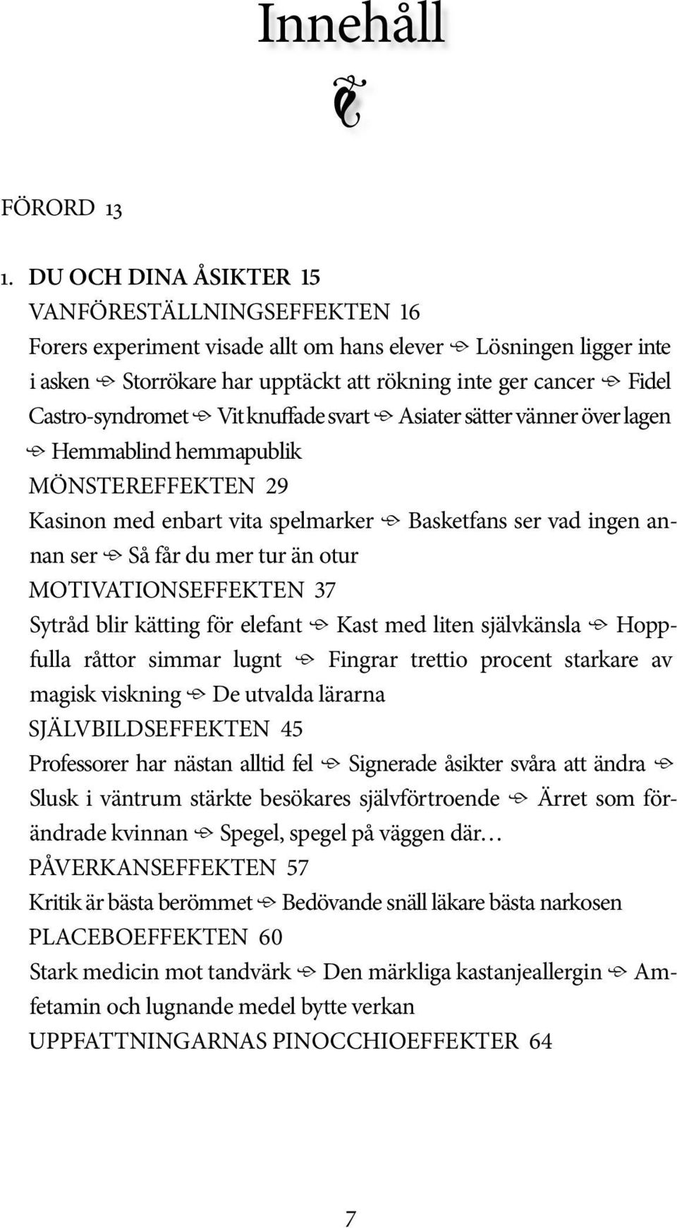 Castro-syndromet Vit knuffade svart Asiater sätter vänner över lagen Hemmablind hemmapublik MÖNSTEREFFEKTEN 29 Kasinon med enbart vita spelmarker Basketfans ser vad ingen annan ser Så får du mer tur