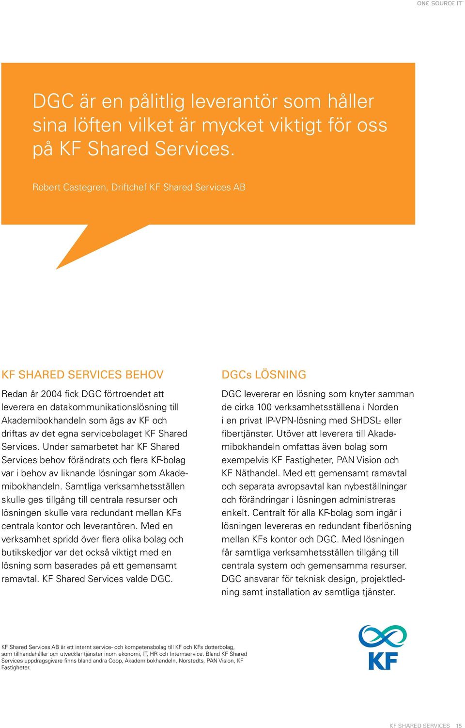 driftas av det egna servicebolaget KF Shared Services. Under samarbetet har KF Shared Services behov förändrats och flera KF-bolag var i behov av liknande lösningar som Akademibokhandeln.