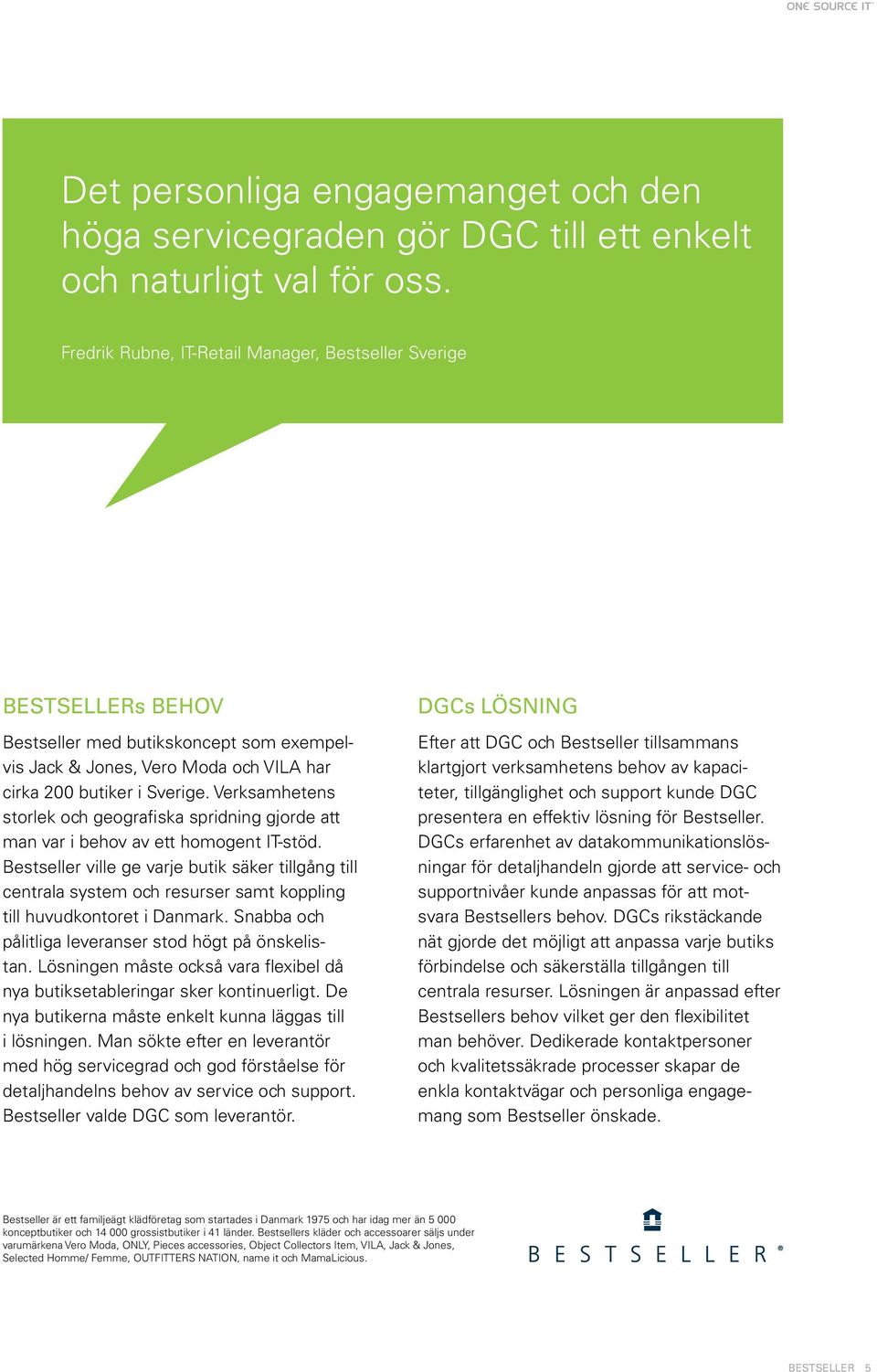 Verksamhetens storlek och geografiska spridning gjorde att man var i behov av ett homogent IT-stöd.