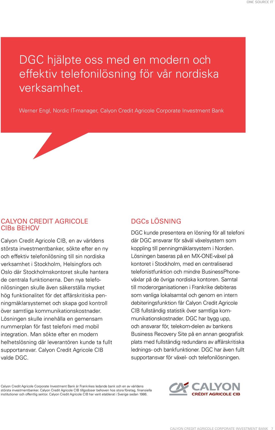 ny och effektiv telefonilösning till sin nordiska verksamhet i Stockholm, Helsingfors och Oslo där Stockholmskontoret skulle hantera de centrala funktionerna.