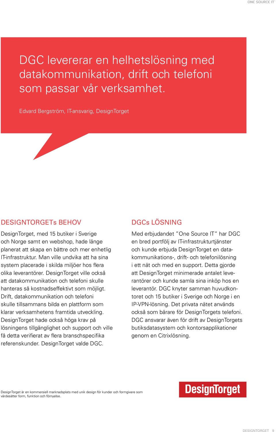 IT-infrastruktur. Man ville undvika att ha sina system placerade i skilda miljöer hos flera olika leverantörer.