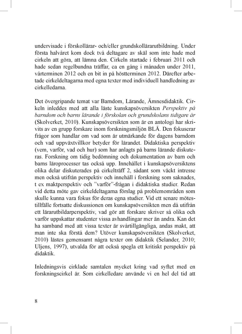 Därefter arbetade cirkeldeltagarna med egna texter med individuell handledning av cirkelledarna. Det övergripande temat var Barndom, Lärande, Ämnesdidaktik.