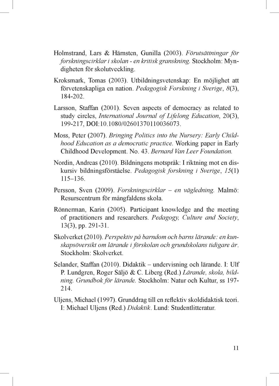 Seven aspects of democracy as related to study circles, International Journal of Lifelong Education, 20(3), 199-217, DOI:10.1080/02601370110036073. Moss, Peter (2007).