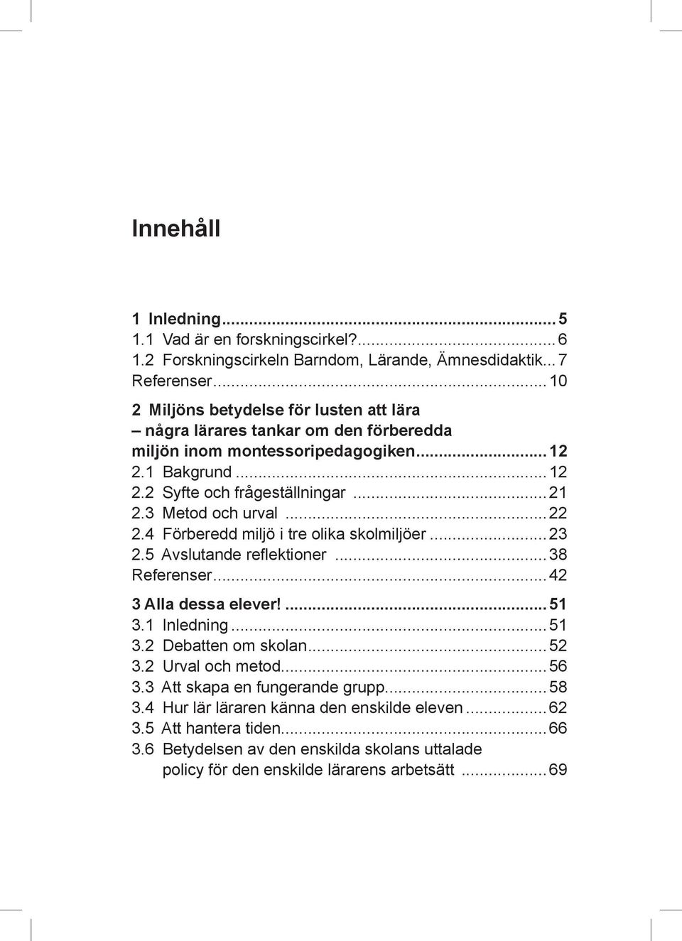 3 Metod och urval...22 2.4 Förberedd miljö i tre olika skolmiljöer...23 2.5 Avslutande reflektioner...38 Referenser...42 3 Alla dessa elever!...51 3.1 Inledning...51 3.2 Debatten om skolan.