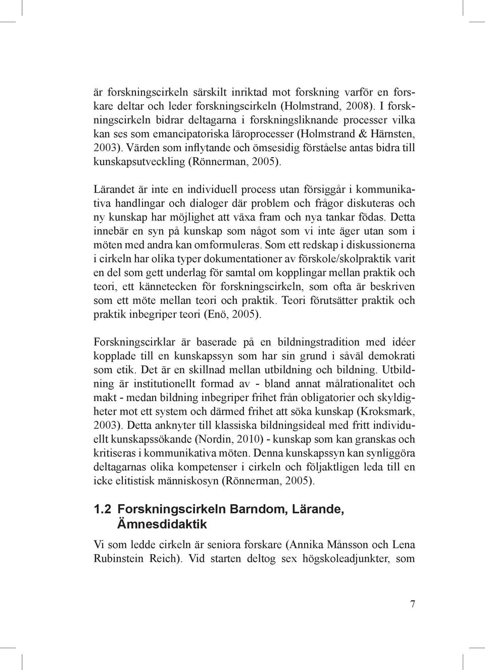 Värden som inflytande och ömsesidig förståelse antas bidra till kunskap sutveckling (Rönnerman, 2005).