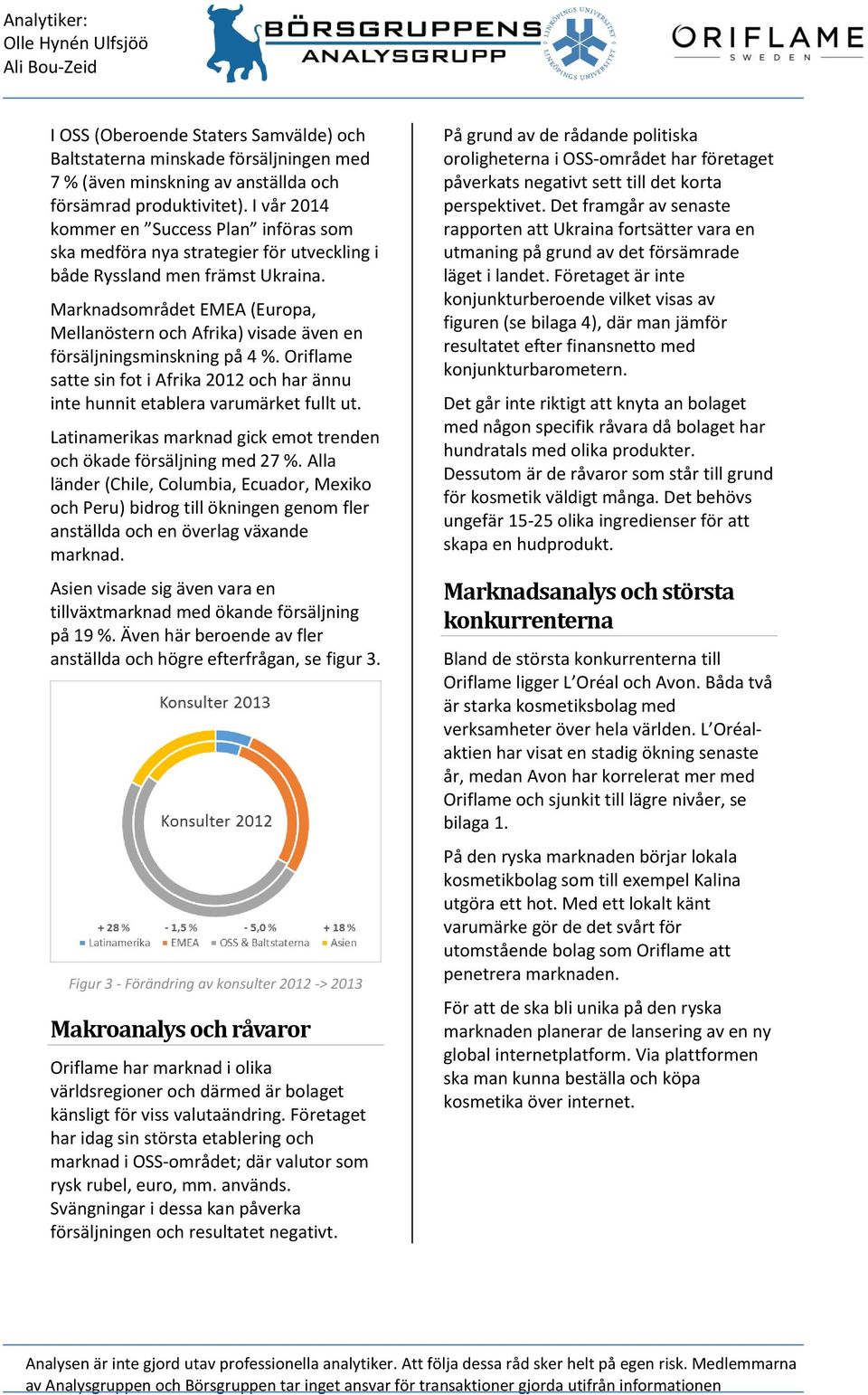 Marknadsområdet EMEA (Europa, Mellanöstern och Afrika) visade även en försäljningsminskning på 4 %. Oriflame satte sin fot i Afrika 2012 och har ännu inte hunnit etablera varumärket fullt ut.