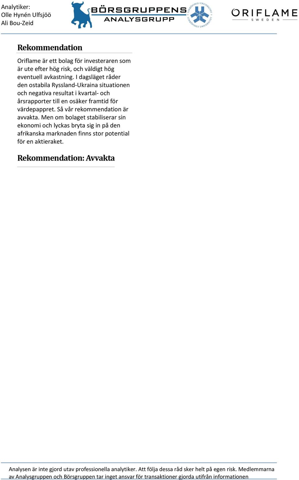 I dagsläget råder den ostabila Ryssland-Ukraina situationen och negativa resultat i kvartal- och årsrapporter till