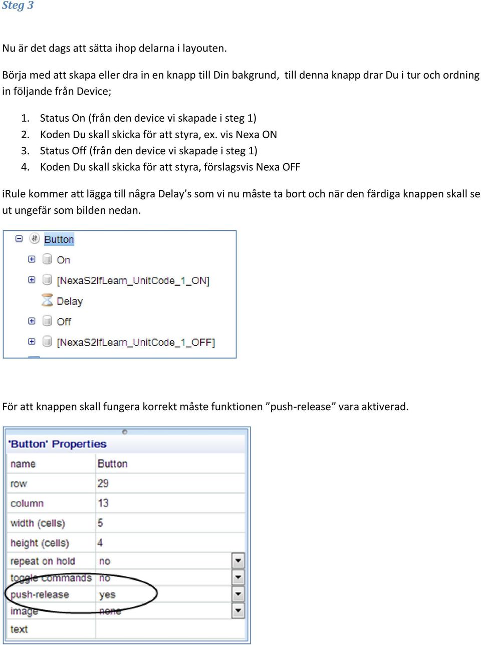 Status On (från den device vi skapade i steg 1) 2. Koden Du skall skicka för att styra, ex. vis Nexa ON 3.