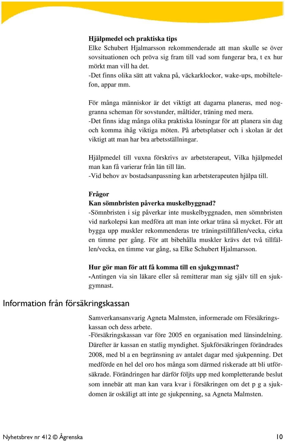 För många människor är det viktigt att dagarna planeras, med noggranna scheman för sovstunder, måltider, träning med mera.