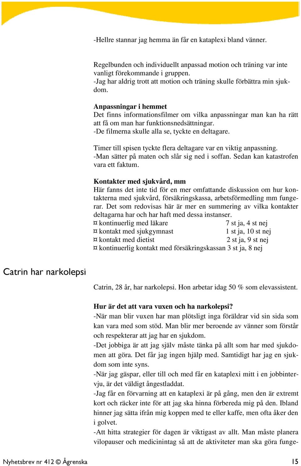 Anpassningar i hemmet Det finns informationsfilmer om vilka anpassningar man kan ha rätt att få om man har funktionsnedsättningar. -De filmerna skulle alla se, tyckte en deltagare.