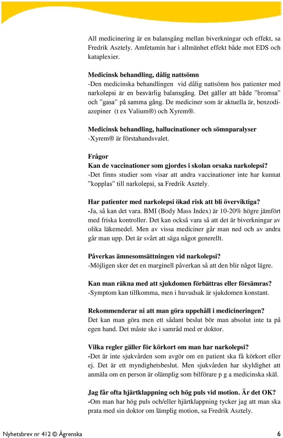 De mediciner som är aktuella är, benzodiazepiner (t ex Valium ) och Xyrem. Medicinsk behandling, hallucinationer och sömnparalyser -Xyrem är förstahandsvalet.