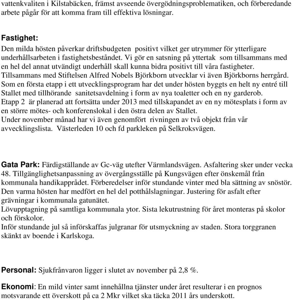 Vi gör en satsning på yttertak som tillsammans med en hel del annat utvändigt underhåll skall kunna bidra positivt till våra fastigheter.