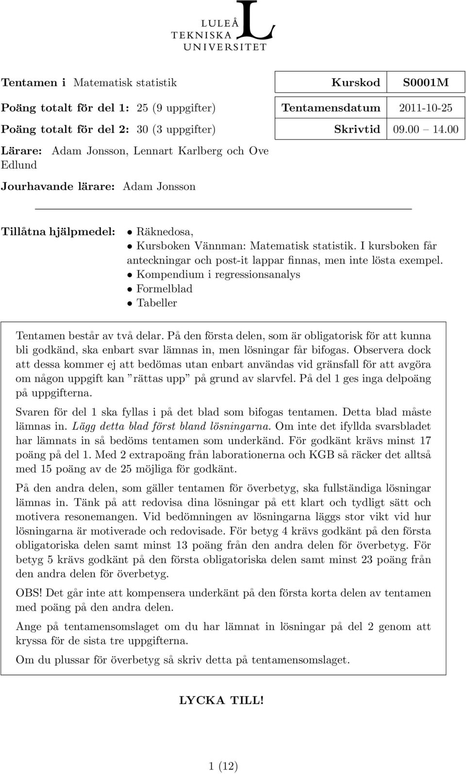 I kursboken får anteckningar och post-it lappar finnas, men inte lösta exempel. Kompendium i regressionsanalys Formelblad Tabeller Tentamen består av två delar.