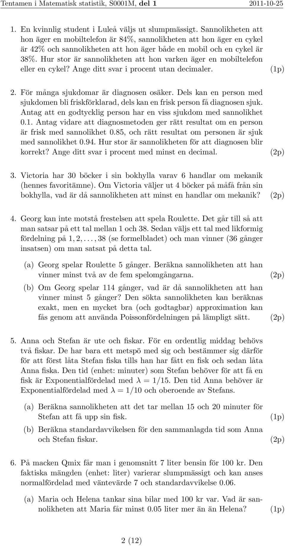 Hur stor är sannolikheten att hon varken äger en mobiltelefon eller en cykel? Ange ditt svar i procent utan decimaler. 2. För många sjukdomar är diagnosen osäker.