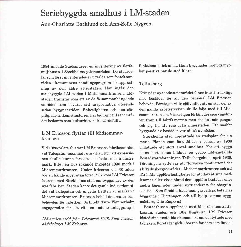 LMstaden framstår som ett av de få Sammanhängande områden som bevarat sitt ursprungliga utseende sedan byggnadstiden.