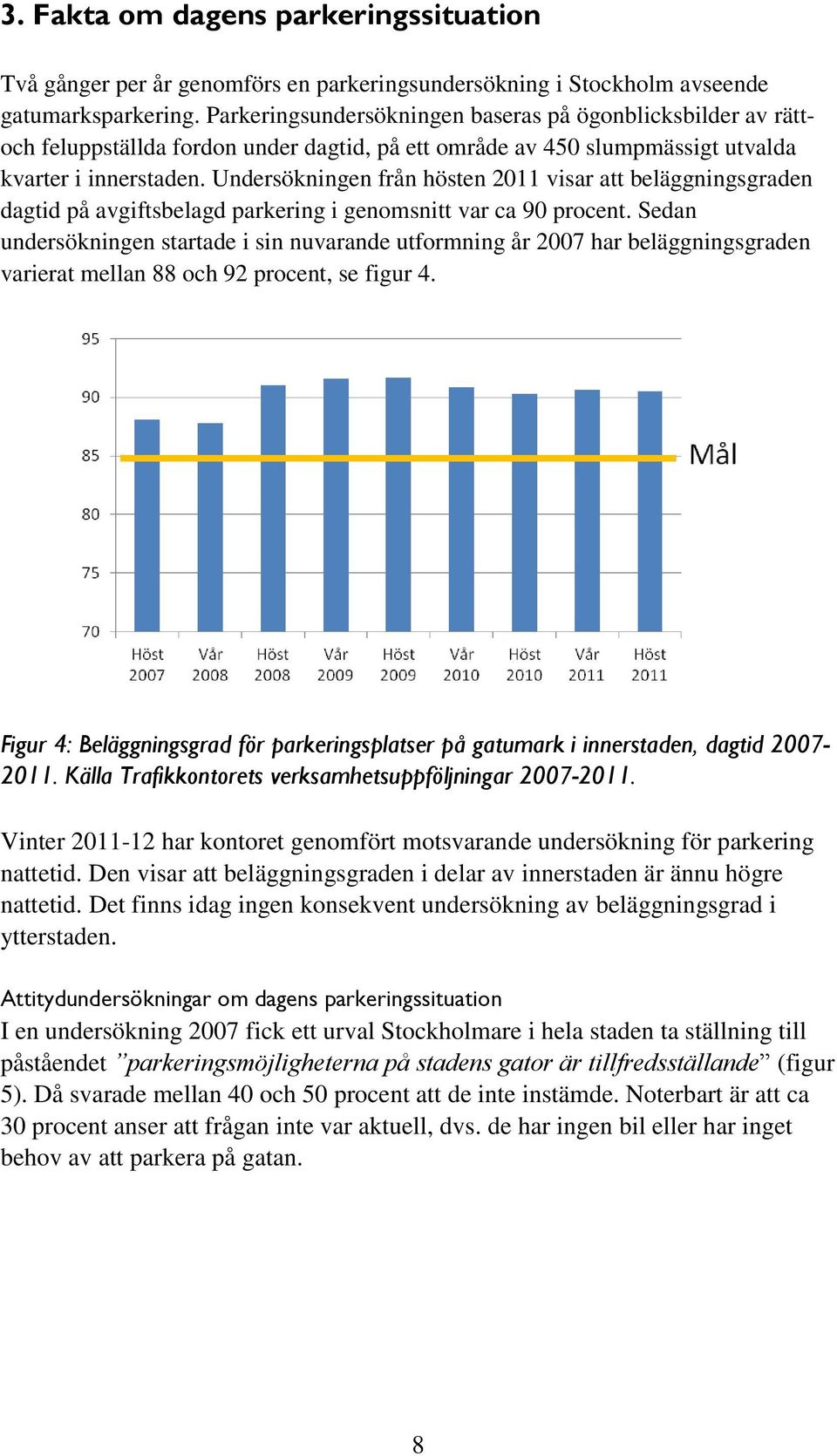 Undersökningen från hösten 2011 visar att beläggningsgraden dagtid på avgiftsbelagd parkering i genomsnitt var ca 90 procent.