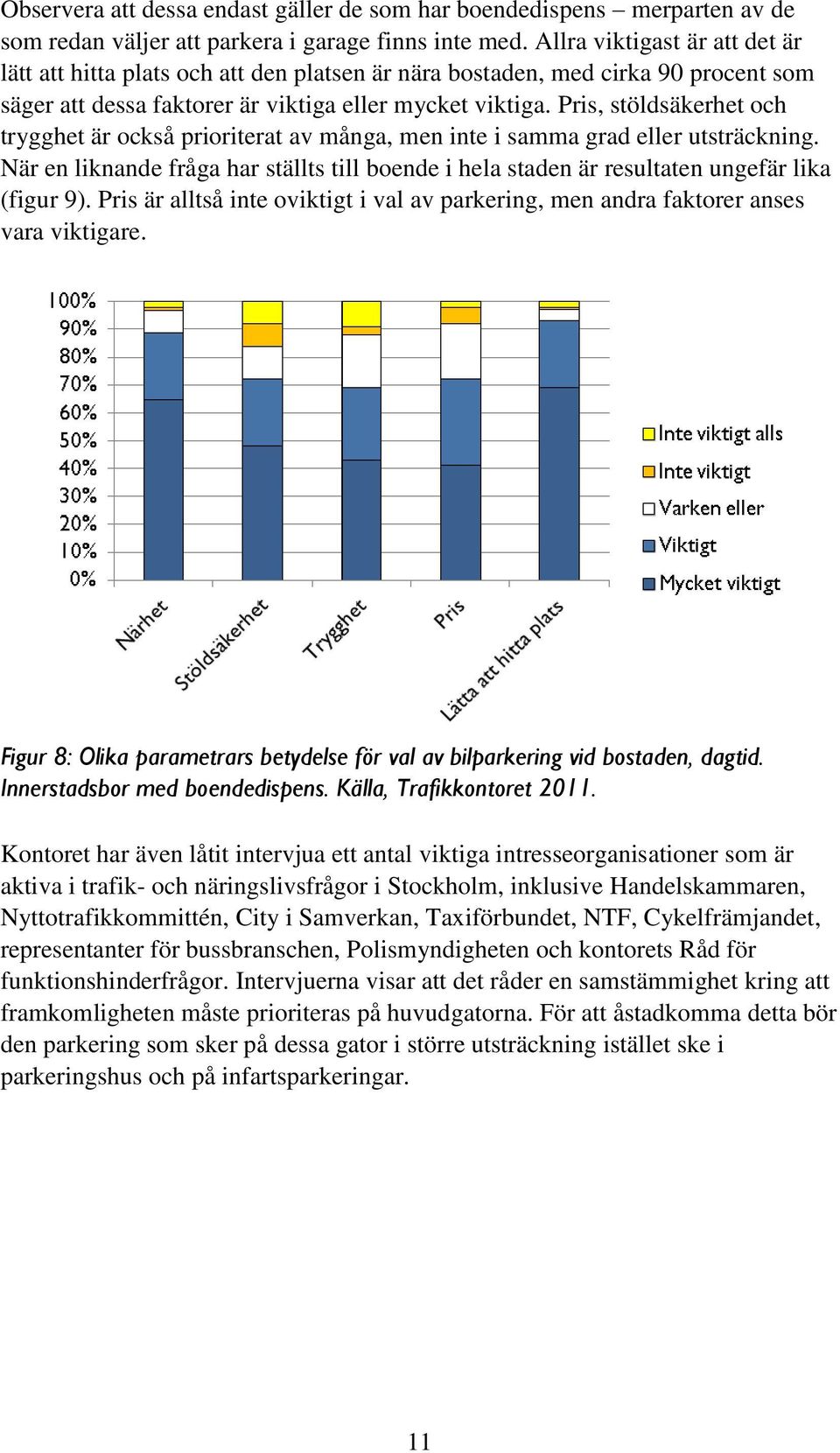 Pris, stöldsäkerhet och trygghet är också prioriterat av många, men inte i samma grad eller utsträckning.