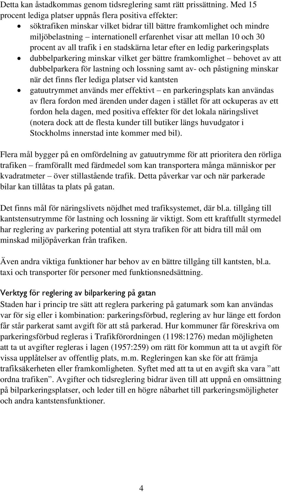 30 procent av all trafik i en stadskärna letar efter en ledig parkeringsplats dubbelparkering minskar vilket ger bättre framkomlighet behovet av att dubbelparkera för lastning och lossning samt av-